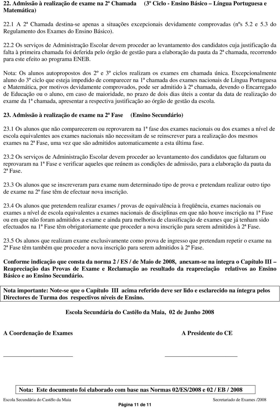 2 Os serviços de Administração Escolar devem proceder ao levantamento dos candidatos cuja justificação da falta à primeira chamada foi deferida pelo órgão de gestão para a elaboração da pauta da 2ª