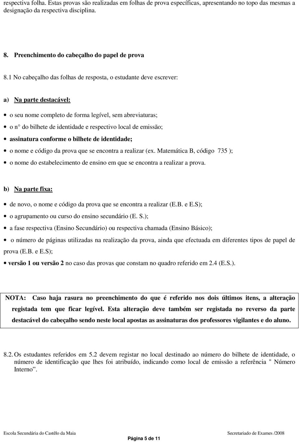 emissão; assinatura conforme o bilhete de identidade; o nome e código da prova que se encontra a realizar (ex.