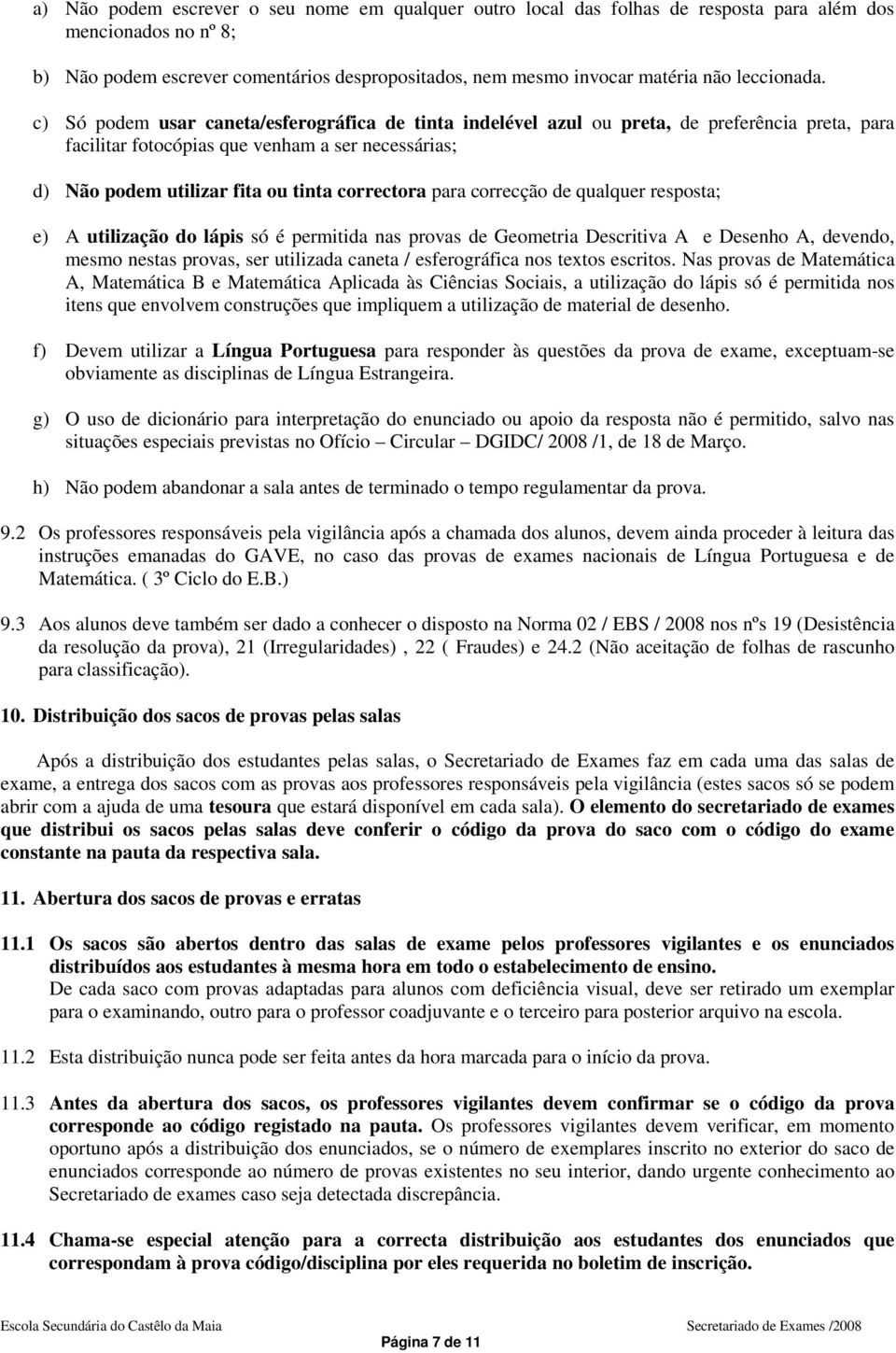 c) Só podem usar caneta/esferográfica de tinta indelével azul ou preta, de preferência preta, para facilitar fotocópias que venham a ser necessárias; d) Não podem utilizar fita ou tinta correctora