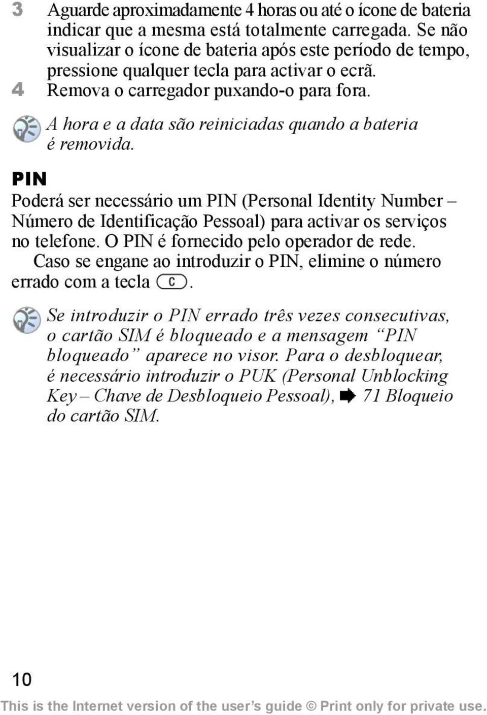 A hora e a data são reiniciadas quando a bateria é removida. PIN Poderá ser necessário um PIN (Personal Identity Number Número de Identificação Pessoal) para activar os serviços no telefone.