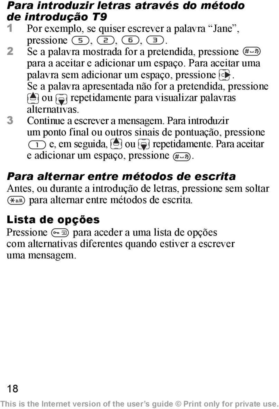 Se a palavra apresentada não for a pretendida, pressione ou repetidamente para visualizar palavras alternativas. 3 Continue a escrever a mensagem.