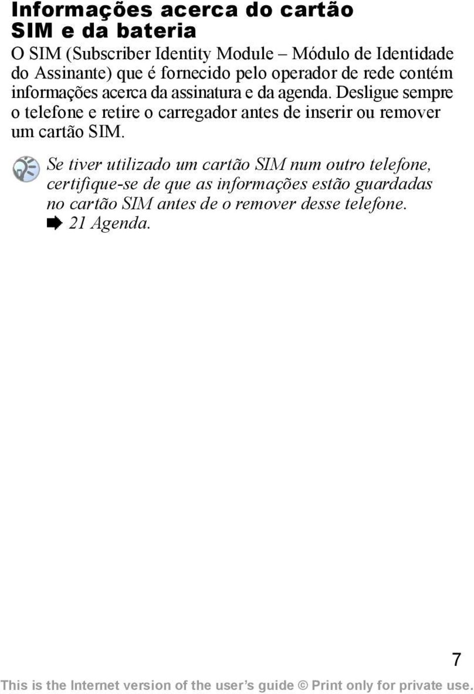 Desligue sempre o telefone e retire o carregador antes de inserir ou remover um cartão SIM.