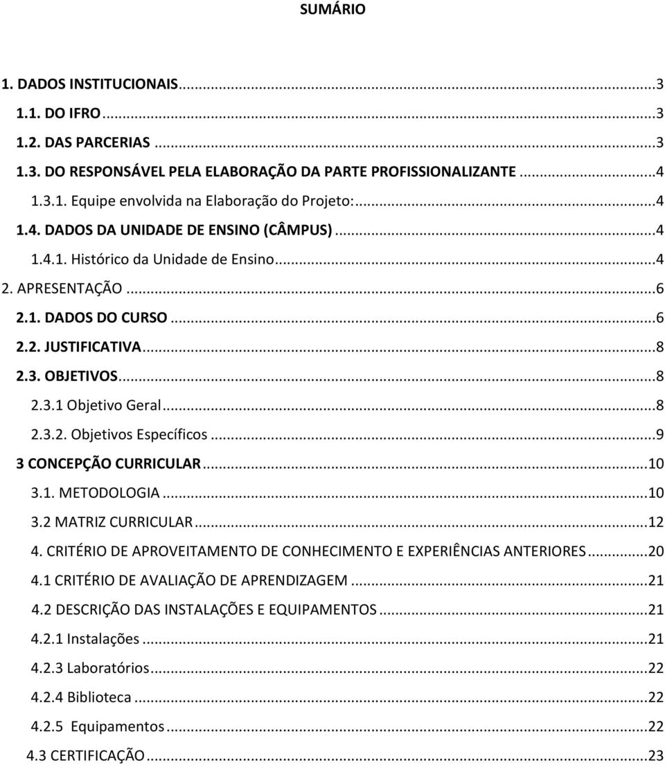 .. 8 2.3.2. Objetivos Específicos... 9 3 CONCEPÇÃO CURRICULAR... 10 3.1. METODOLOGIA... 10 3.2 MATRIZ CURRICULAR... 12 4. CRITÉRIO DE APROVEITAMENTO DE CONHECIMENTO E EXPERIÊNCIAS ANTERIORES... 20 4.