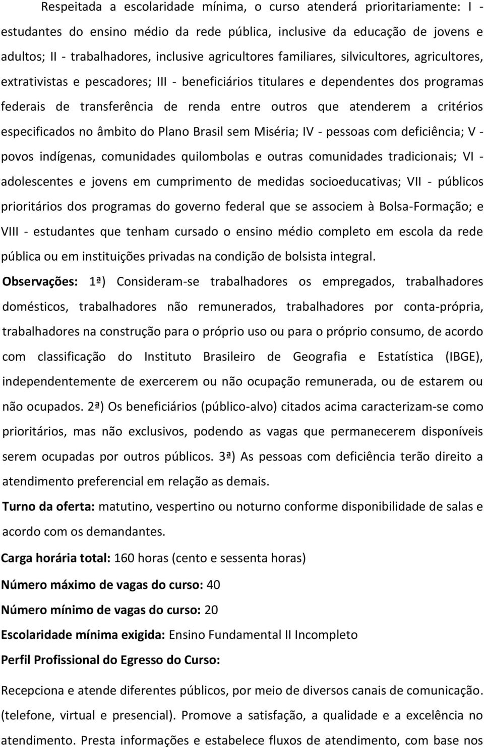 atenderem a critérios especificados no âmbito do Plano Brasil sem Miséria; IV - pessoas com deficiência; V - povos indígenas, comunidades quilombolas e outras comunidades tradicionais; VI -