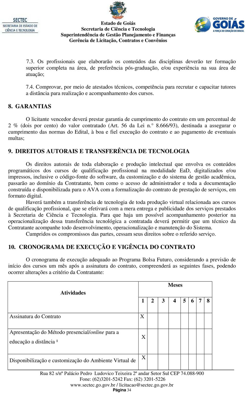 GARANTIAS O licitante vencedor deverá prestar garantia de cumprimento do contrato em um percentual de 2 % (dois por cento) do valor contratado (Art. 56 da Lei n. 8.