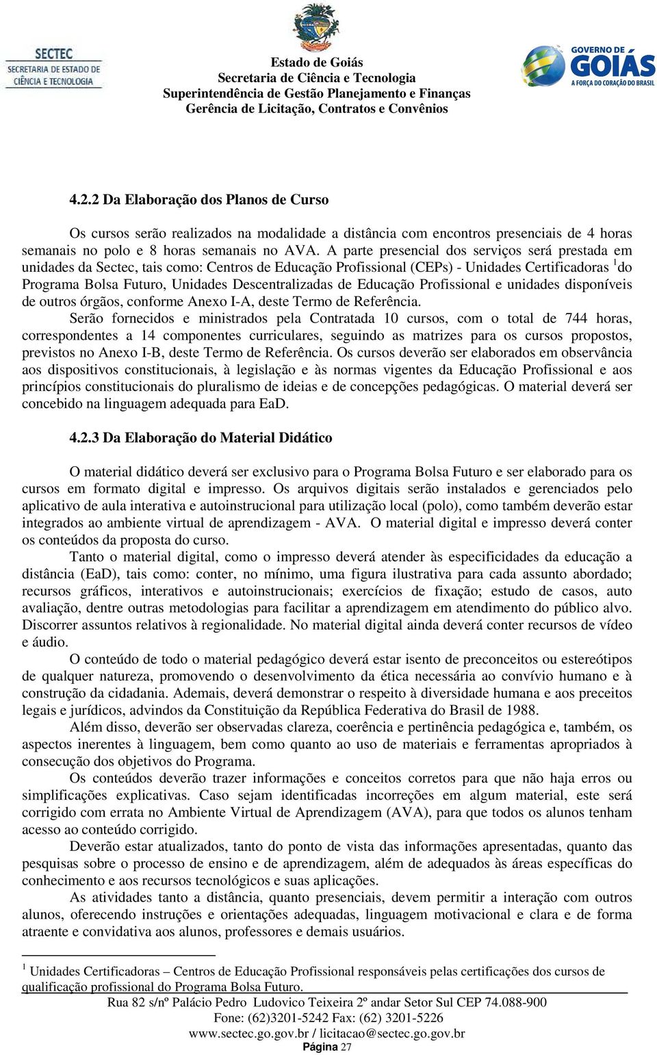 de Educação Profissional e unidades disponíveis de outros órgãos, conforme Anexo I-A, deste Termo de Referência.