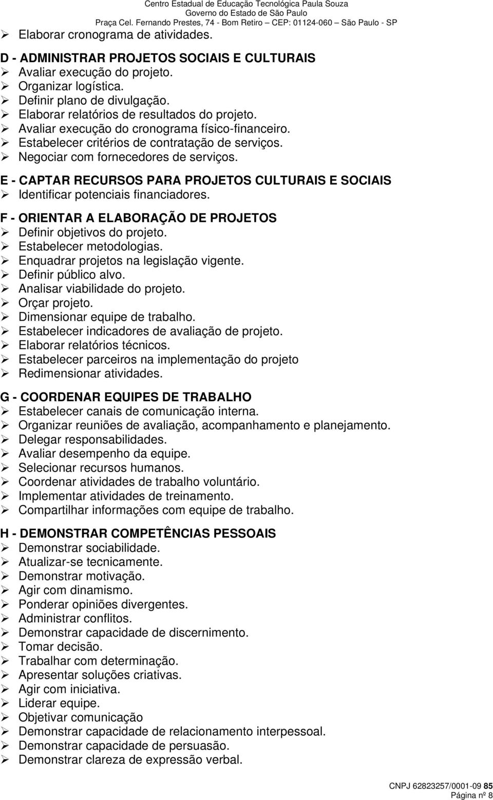 E - CAPTAR RECURSOS PARA PROJETOS CULTURAIS E SOCIAIS Identificar potenciais financiadores. F - ORIENTAR A ELABORAÇÃO DE PROJETOS Definir objetivos do projeto. Estabelecer metodologias.