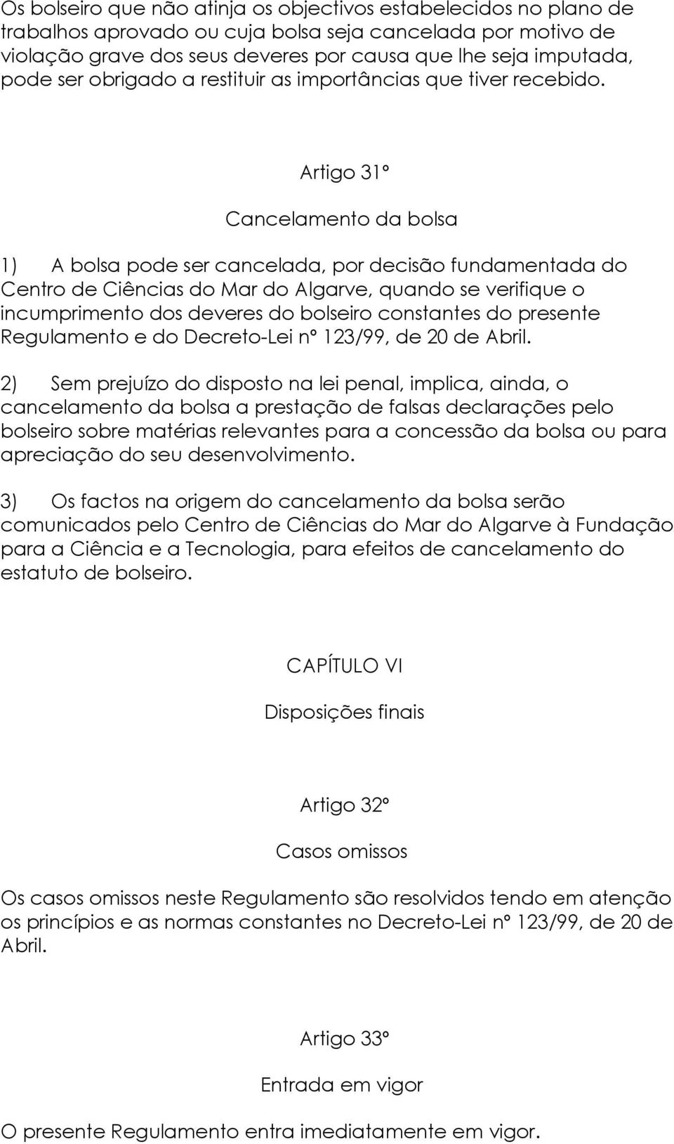 Artigo 31º Cancelamento da bolsa 1) A bolsa pode ser cancelada, por decisão fundamentada do Centro de Ciências do Mar do Algarve, quando se verifique o incumprimento dos deveres do bolseiro