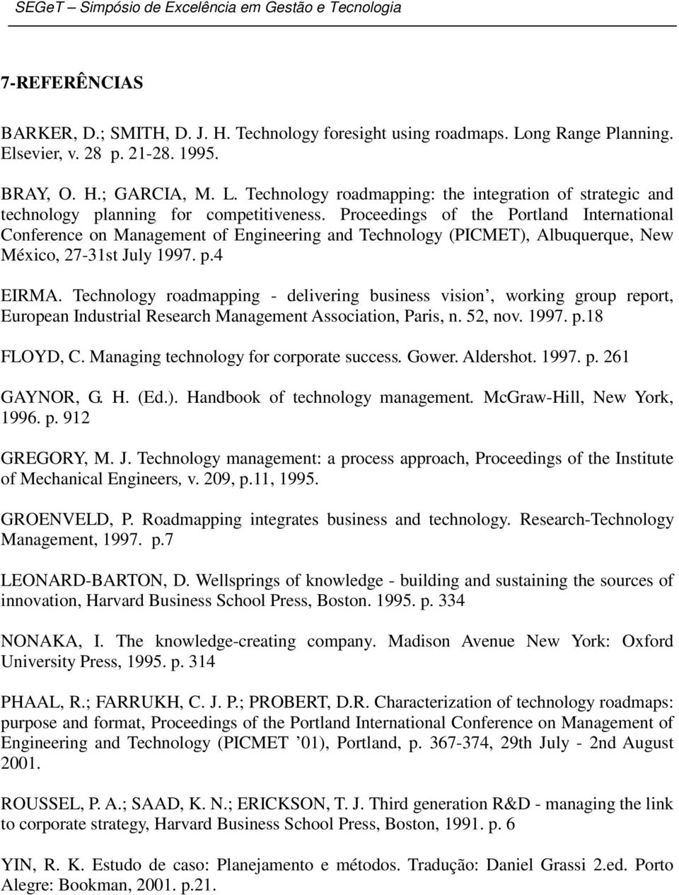 Technology roadmapping - delivering business vision, working group report, European Industrial Research Management Association, Paris, n. 52, nov. 1997. p.18 FLOYD, C.