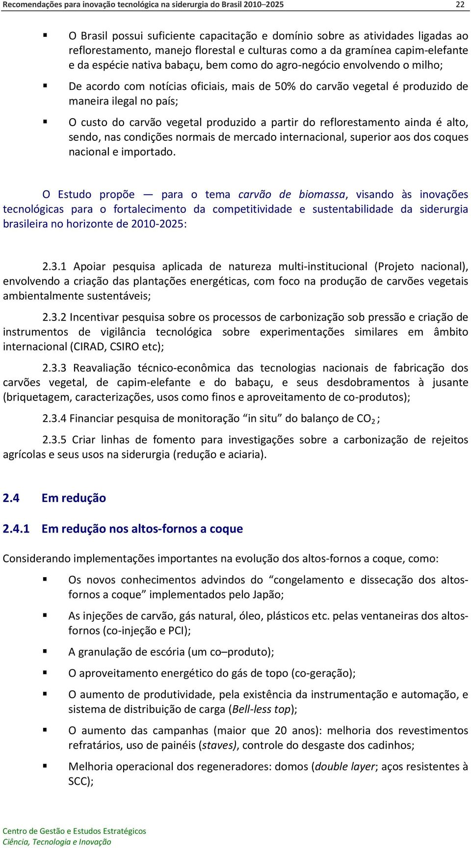 maneira ilegal no país; O custo do carvão vegetal produzido a partir do reflorestamento ainda é alto, sendo, nas condições normais de mercado internacional, superior aos dos coques nacional e