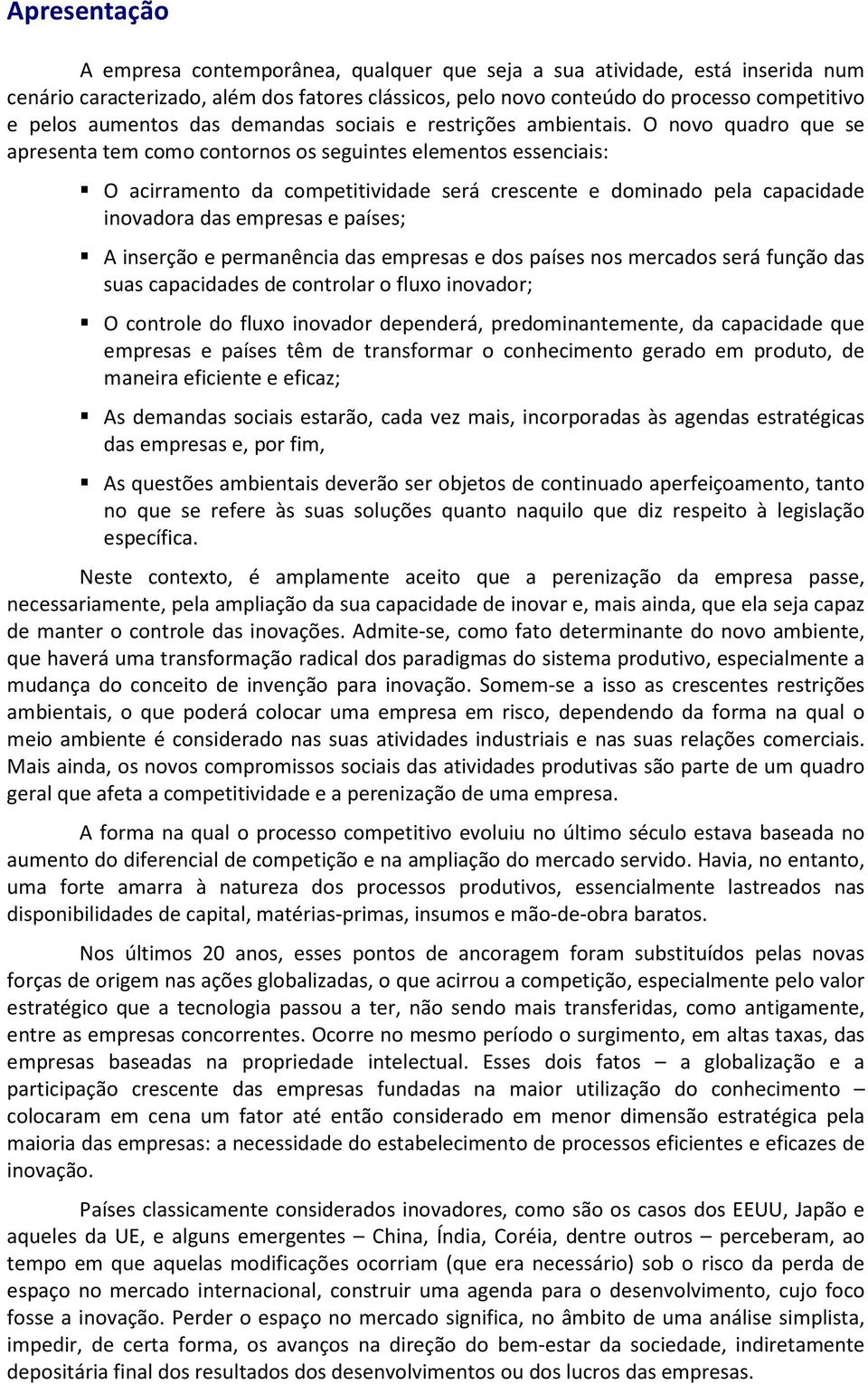 O novo quadro que se apresenta tem como contornos os seguintes elementos essenciais: O acirramento da competitividade será crescente e dominado pela capacidade inovadora das empresas e países; A