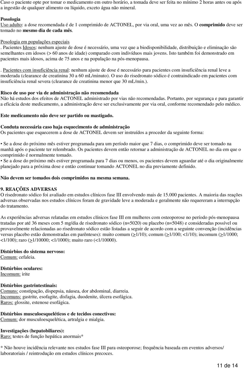 Pacientes Idosos: nenhum ajuste de dose é necessário, uma vez que a biodisponibilidade, distribuição e eliminação são semelhantes em idosos (> 60 anos de idade) comparado com indivíduos mais jovens.