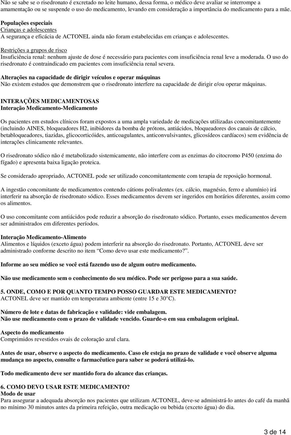 Restrições a grupos de risco Insuficiência renal: nenhum ajuste de dose é necessário para pacientes com insuficiência renal leve a moderada.