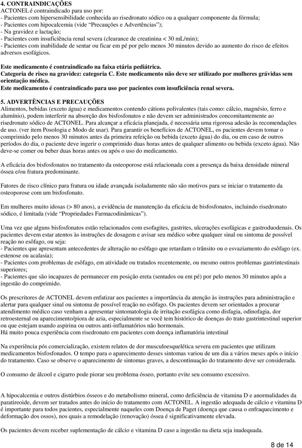 menos 30 minutos devido ao aumento do risco de efeitos adversos esofágicos. Este medicamento é contraindicado na faixa etária pediátrica. Categoria de risco na gravidez: categoria C.