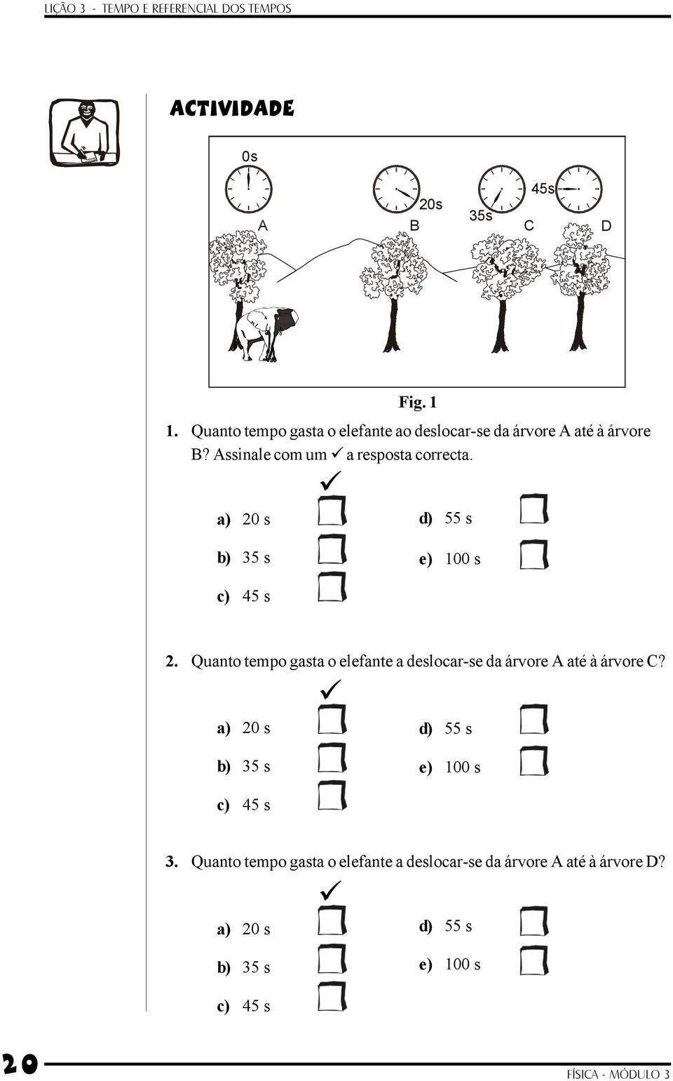 Assinale com um a resposta correcta. a) 20 s Fig. 1 d) 55 s b) 35 s e) 100 s c) 45 s 2.