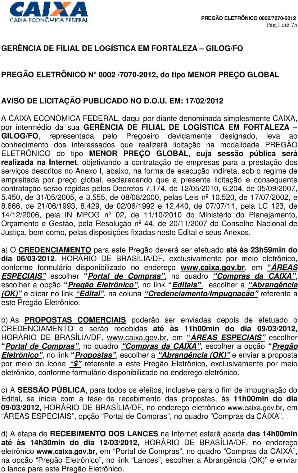 EM: 17/02/2012 A CAIXA ECONÔMICA FEDERAL, daqui por diante denominada simplesmente CAIXA, por intermédio da sua GERÊNCIA DE FILIAL DE LOGÍSTICA EM FORTALEZA GILOG/FO, representada pelo Pregoeiro