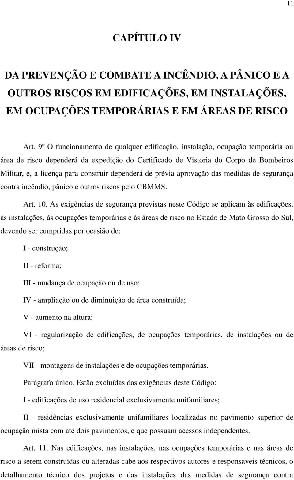 construir dependerá de prévia aprovação das medidas de segurança contra incêndio, pânico e outros riscos pelo CBMMS. Art. 10.