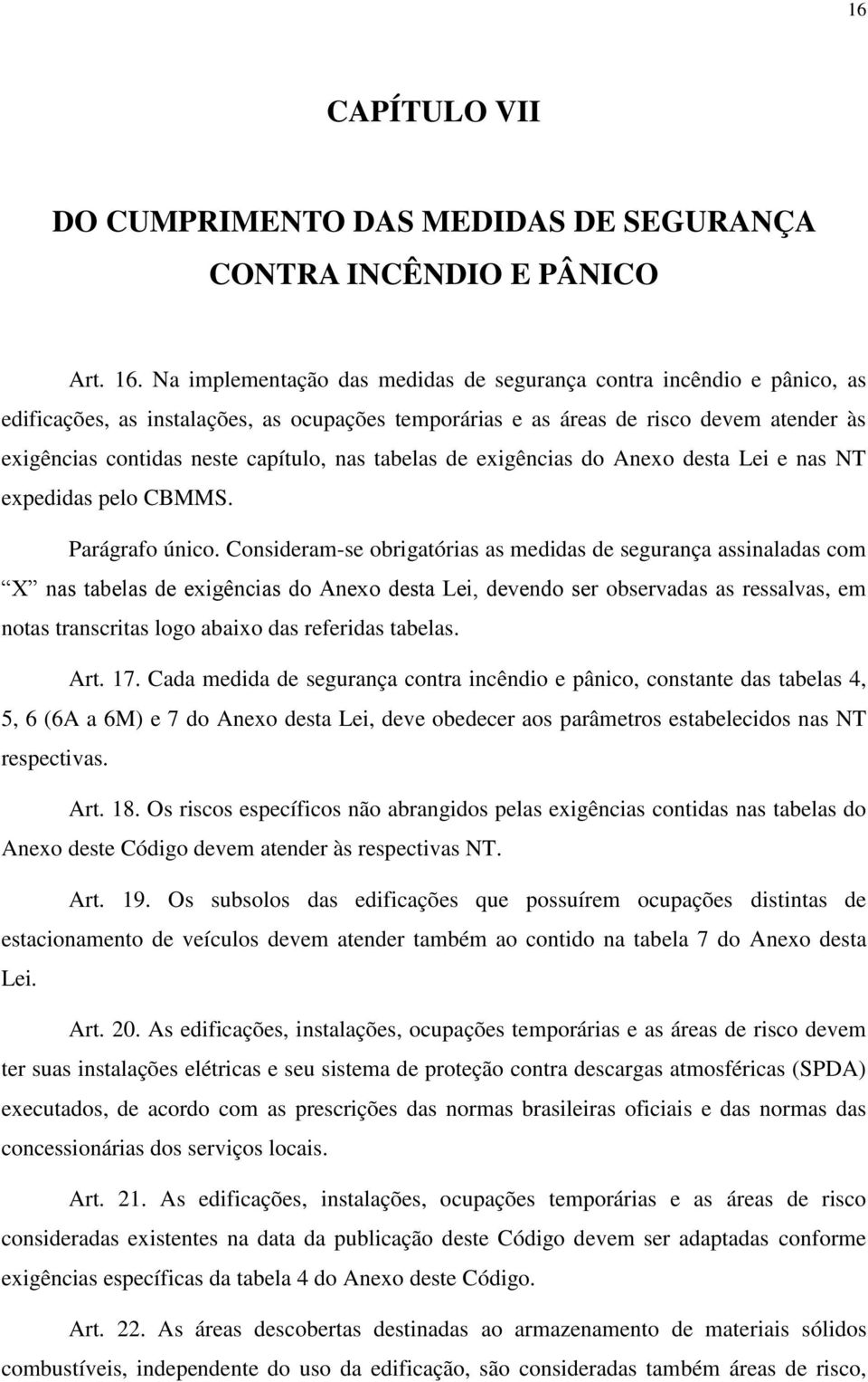 nas tabelas de exigências do Anexo desta Lei e nas NT expedidas pelo CBMMS. Parágrafo único.