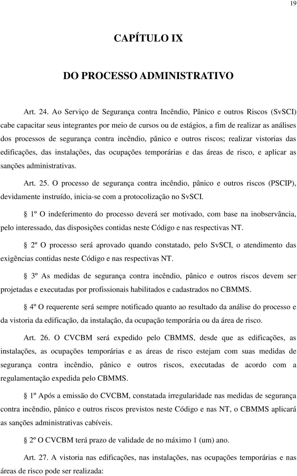 contra incêndio, pânico e outros riscos; realizar vistorias das edificações, das instalações, das ocupações temporárias e das áreas de risco, e aplicar as sanções administrativas. Art. 25.