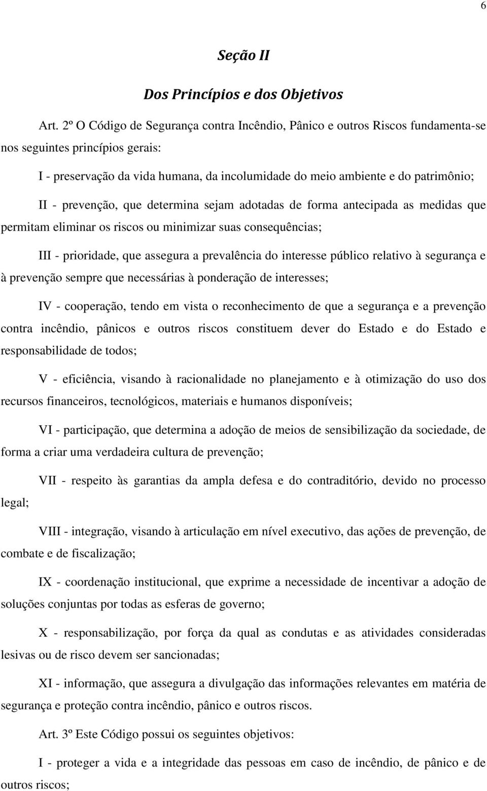 prevenção, que determina sejam adotadas de forma antecipada as medidas que permitam eliminar os riscos ou minimizar suas consequências; III - prioridade, que assegura a prevalência do interesse