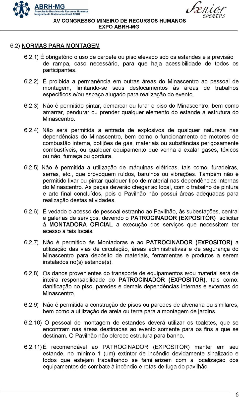 entrada de explosivos de qualquer natureza nas dependências do Minascentro, bem como o funcionamento de motores de combustão interna, botijões de gás, materiais ou substâncias perigosamente