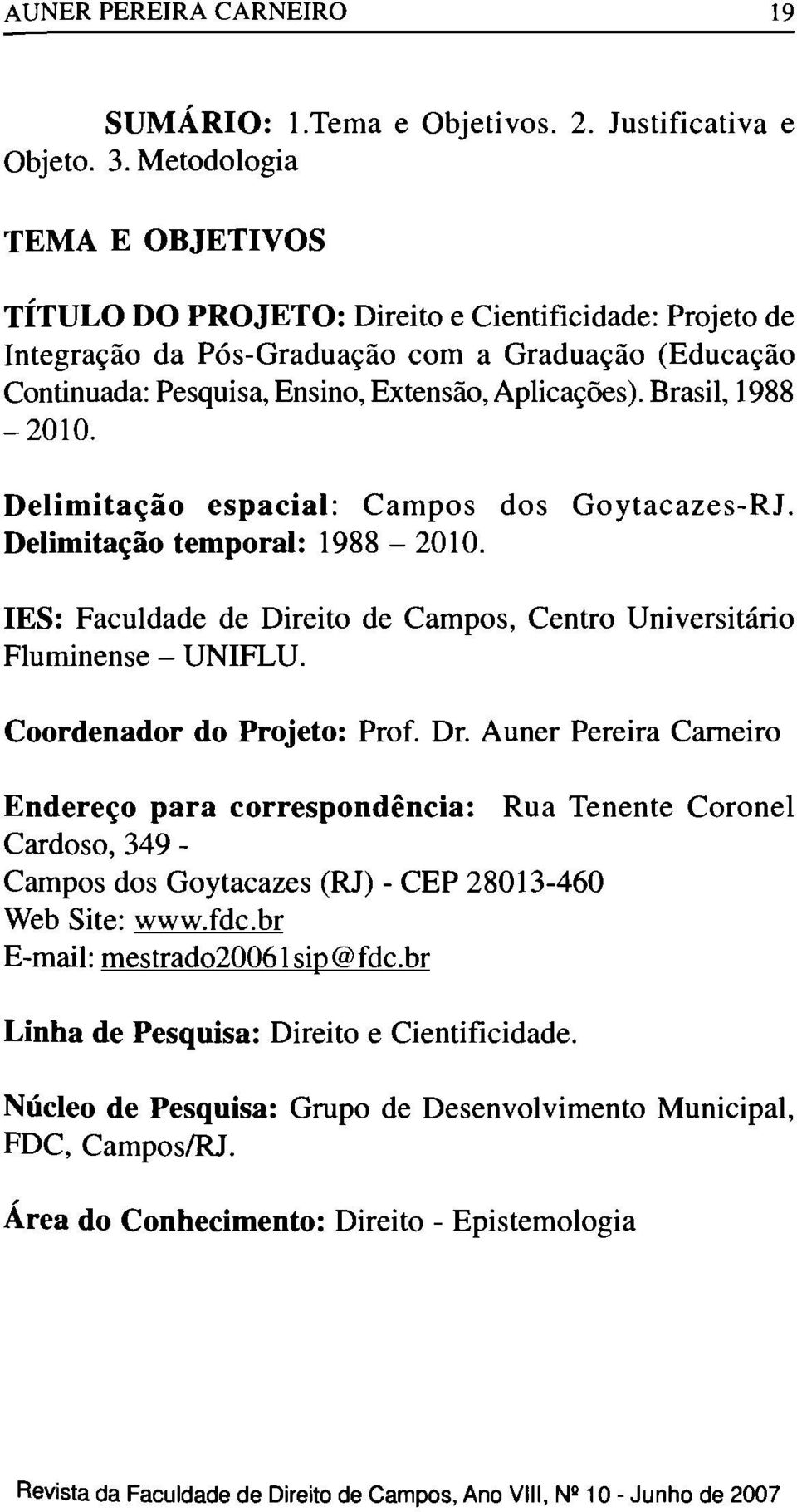 Brasil, 1988-2010. Delimitação espacial: Campos dos Goytacazes-RJ. Delimitação temporal: 1988-2010. IES: Faculdade de Direito de Campos, Centro Universitário Fluminense - UNIFLU.