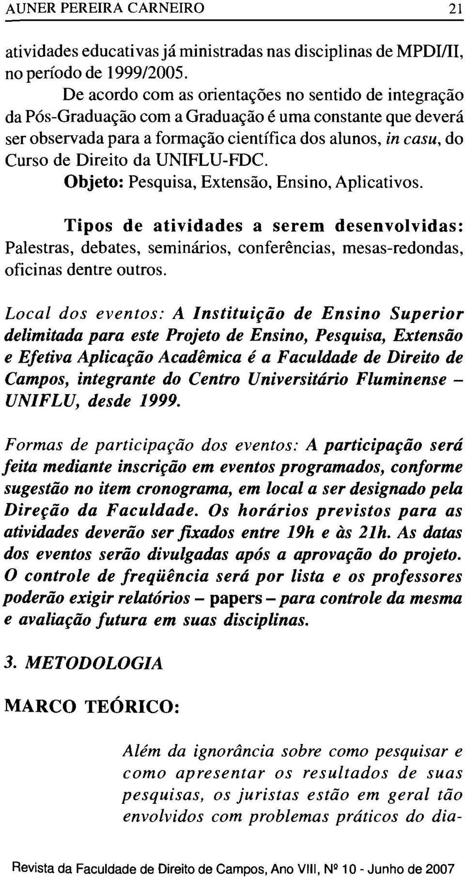 UNIFLU-FDC. Objeto: Pesquisa, Extensão, Ensino, Aplicativos. Tipos de atividades a serem desenvolvidas: Palestras, debates, seminários, conferências, mesas-redondas, oficinas dentre outros.