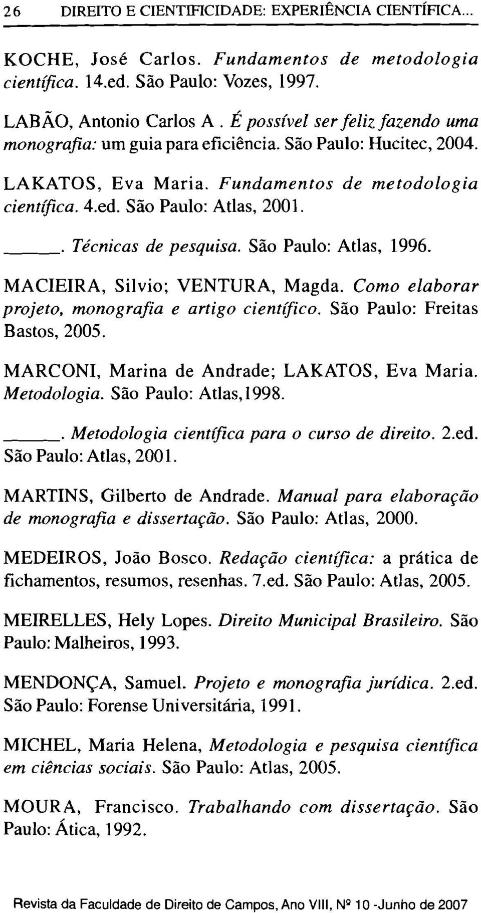 o Técnicas de pesquisa. São Paulo: Atlas, 1996. MACIEIRA, Silvio; VENTURA, Magda. Como elaborar projeto, monografia e artigo científico. São Paulo: Freitas Bastos, 2005.