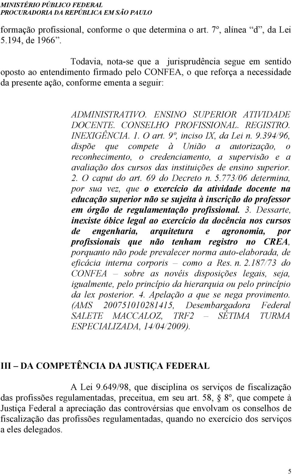 ENSINO SUPERIOR ATIVIDADE DOCENTE. CONSELHO PROFISSIONAL. REGISTRO. INEXIGÊNCIA. 1. O art. 9º