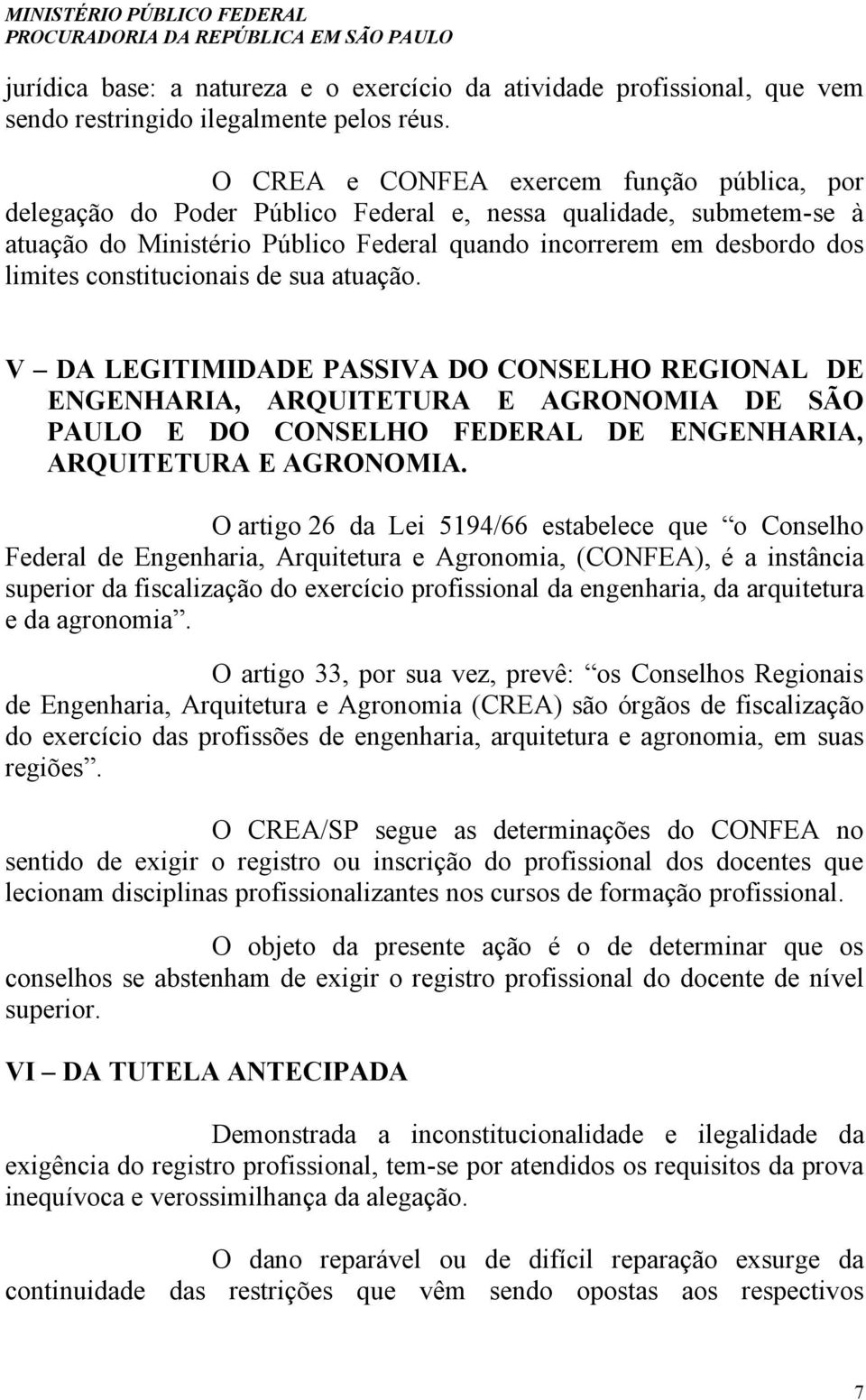 constitucionais de sua atuação. V DA LEGITIMIDADE PASSIVA DO CONSELHO REGIONAL DE ENGENHARIA, ARQUITETURA E AGRONOMIA DE SÃO PAULO E DO CONSELHO FEDERAL DE ENGENHARIA, ARQUITETURA E AGRONOMIA.