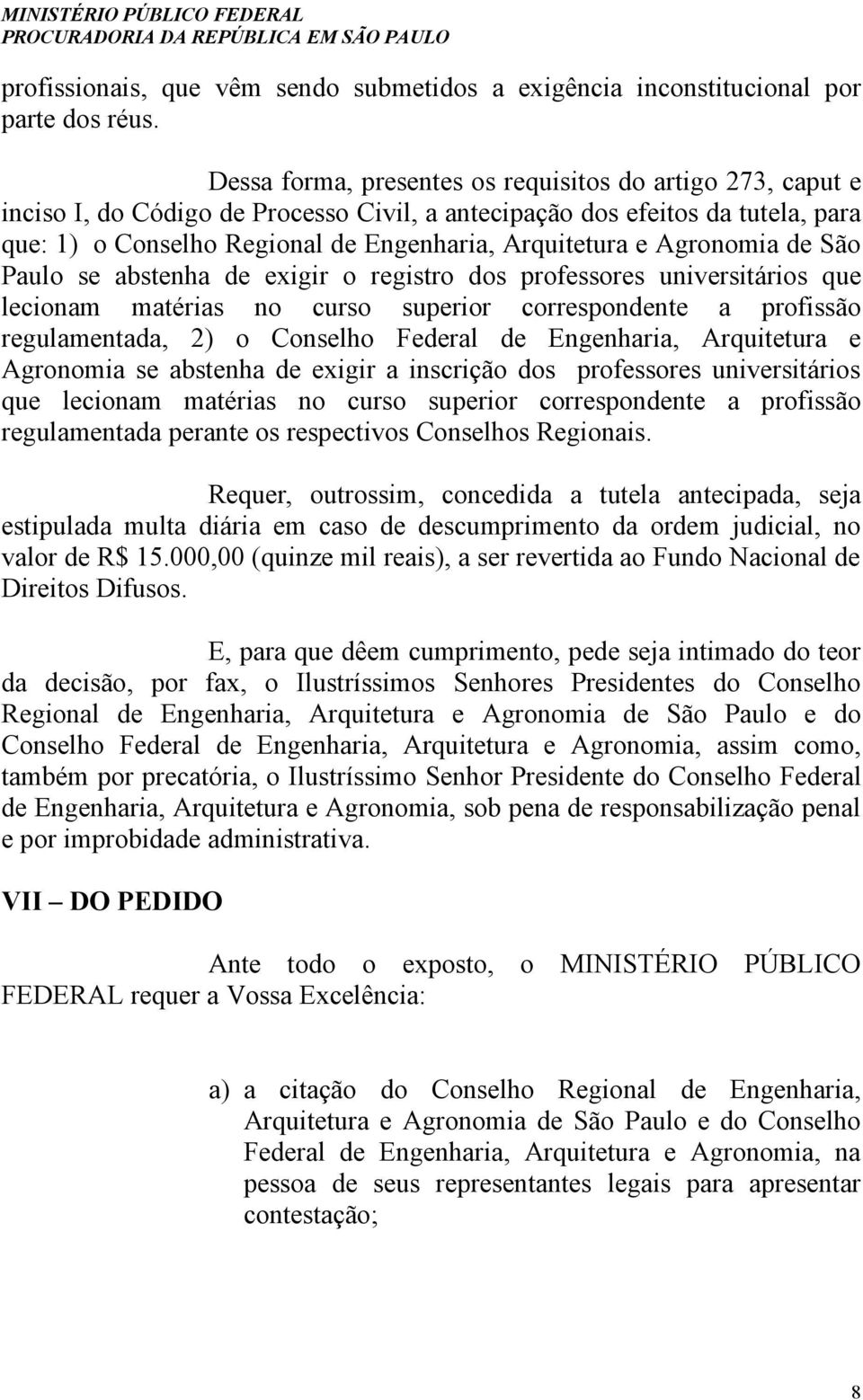 Agronomia de São Paulo se abstenha de exigir o registro dos professores universitários que lecionam matérias no curso superior correspondente a profissão regulamentada, 2) o Conselho Federal de