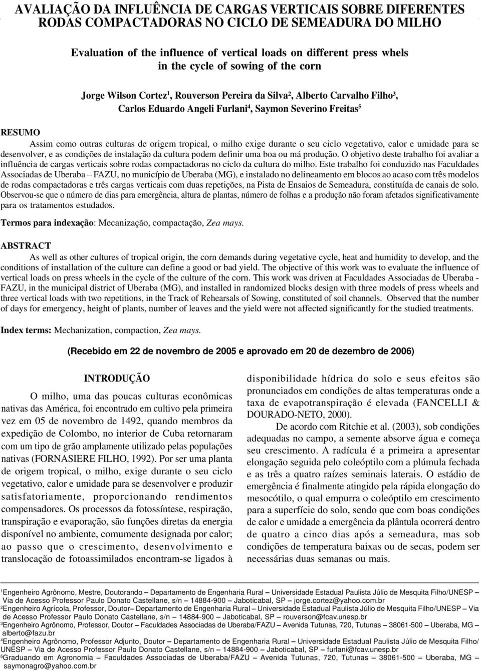 Rouverson Pereira da Silva², Alberto Carvalho Filho³, Carlos Eduardo Angeli Furlani 4, Saymon Severino Freitas 5 RESUMO Assim como outras culturas de origem tropical, o milho exige durante o seu