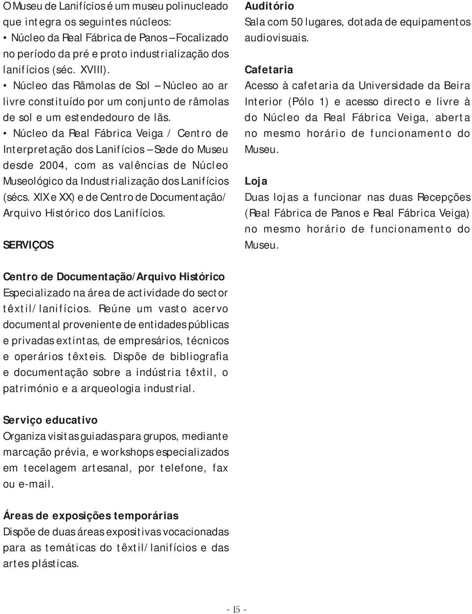 Núcleo da Real Fábrica Veiga / Centro de Interpretação dos Lanifícios Sede do Museu desde 2004, com as valências de Núcleo Museológico da Industrialização dos Lanifícios (sécs.