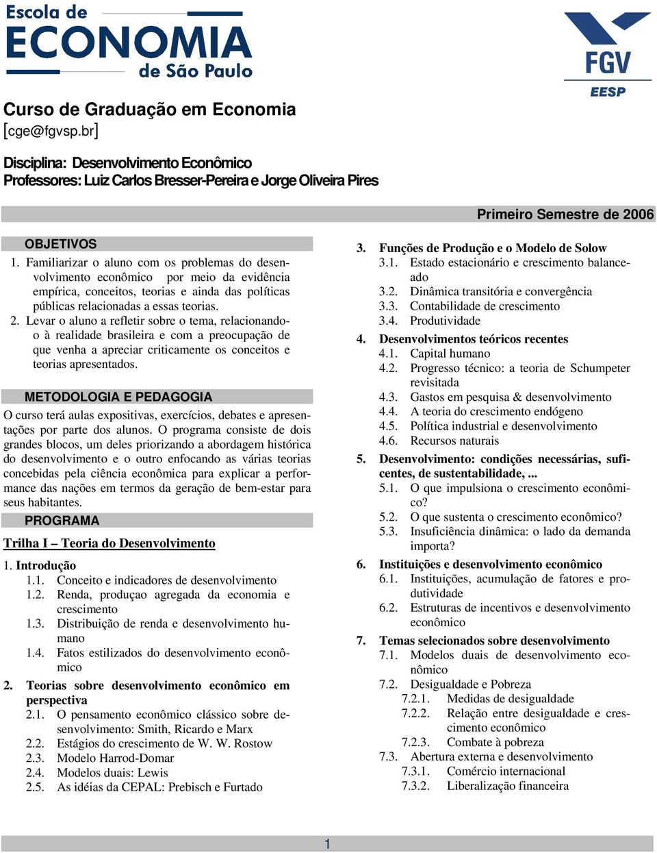 Levar o aluno a refletir sobre o tema, relacionandoo à realidade brasileira e com a preocupação de que venha a apreciar criticamente os conceitos e teorias apresentados.