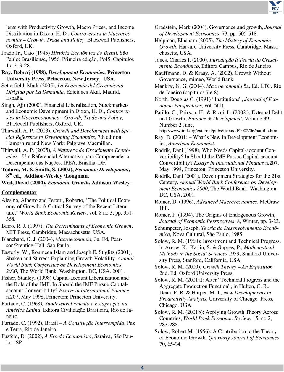 Princeton University Press, Princeton, New Jersey, USA. Setterfield, Mark (2005), La Economia del Crecimiento Dirigido por La Demanda, Ediciones Akal, Madrid, España.