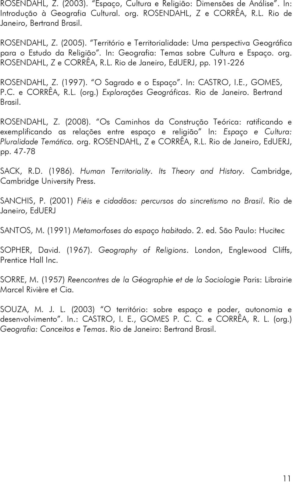 191-226 ROSENDAHL, Z. (1997). O Sagrado e o Espaço. In: CASTRO, I.E., GOMES, P.C. e CORRÊA, R.L. (org.) Explorações Geográficas. Rio de Janeiro. Bertrand Brasil. ROSENDAHL, Z. (2008).