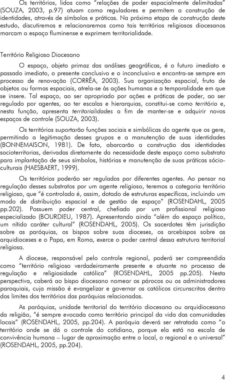 Território Religioso Diocesano O espaço, objeto primaz das análises geográficas, é o futuro imediato e passado imediato, o presente conclusivo e o inconclusivo e encontra-se sempre em processo de