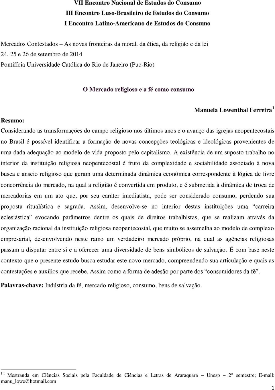 Considerando as transformações do campo religioso nos últimos anos e o avanço das igrejas neopentecostais no Brasil é possível identificar a formação de novas concepções teológicas e ideológicas