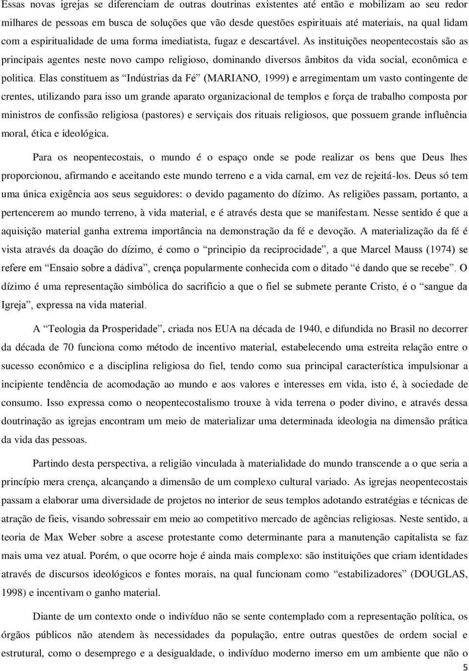 As instituições neopentecostais são as principais agentes neste novo campo religioso, dominando diversos âmbitos da vida social, econômica e política.