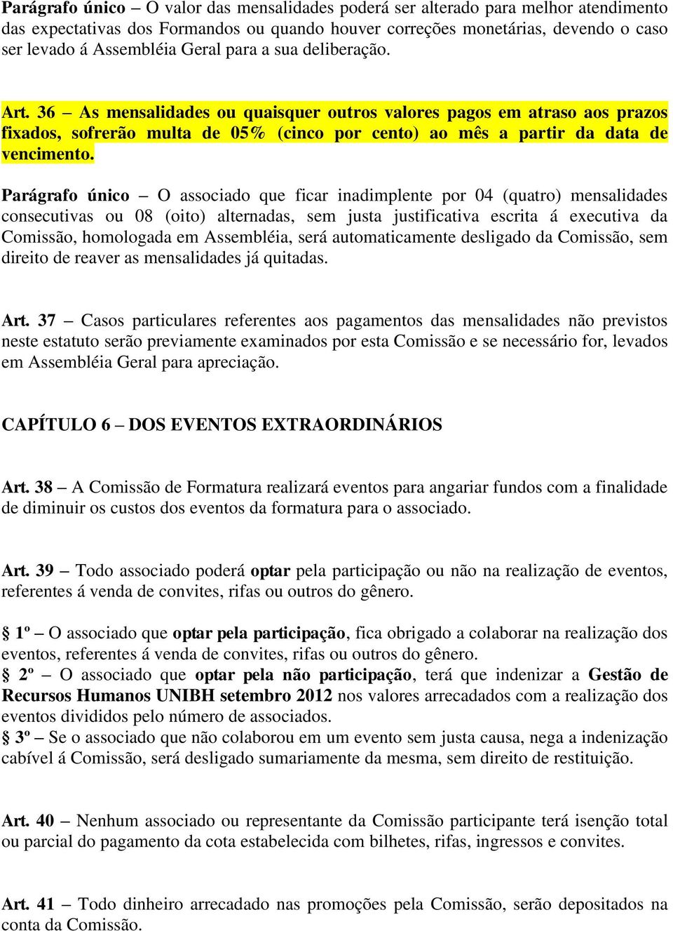 Parágrafo único O associado que ficar inadimplente por 04 (quatro) mensalidades consecutivas ou 08 (oito) alternadas, sem justa justificativa escrita á executiva da Comissão, homologada em