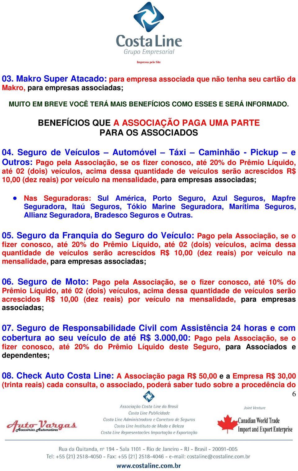 Seguro de Veículos Automóvel Táxi Caminhão - Pickup e Outros: Pago pela Associação, se os fizer conosco, até 20% do Prêmio Líquido, até 02 (dois) veículos, acima dessa quantidade de veículos serão