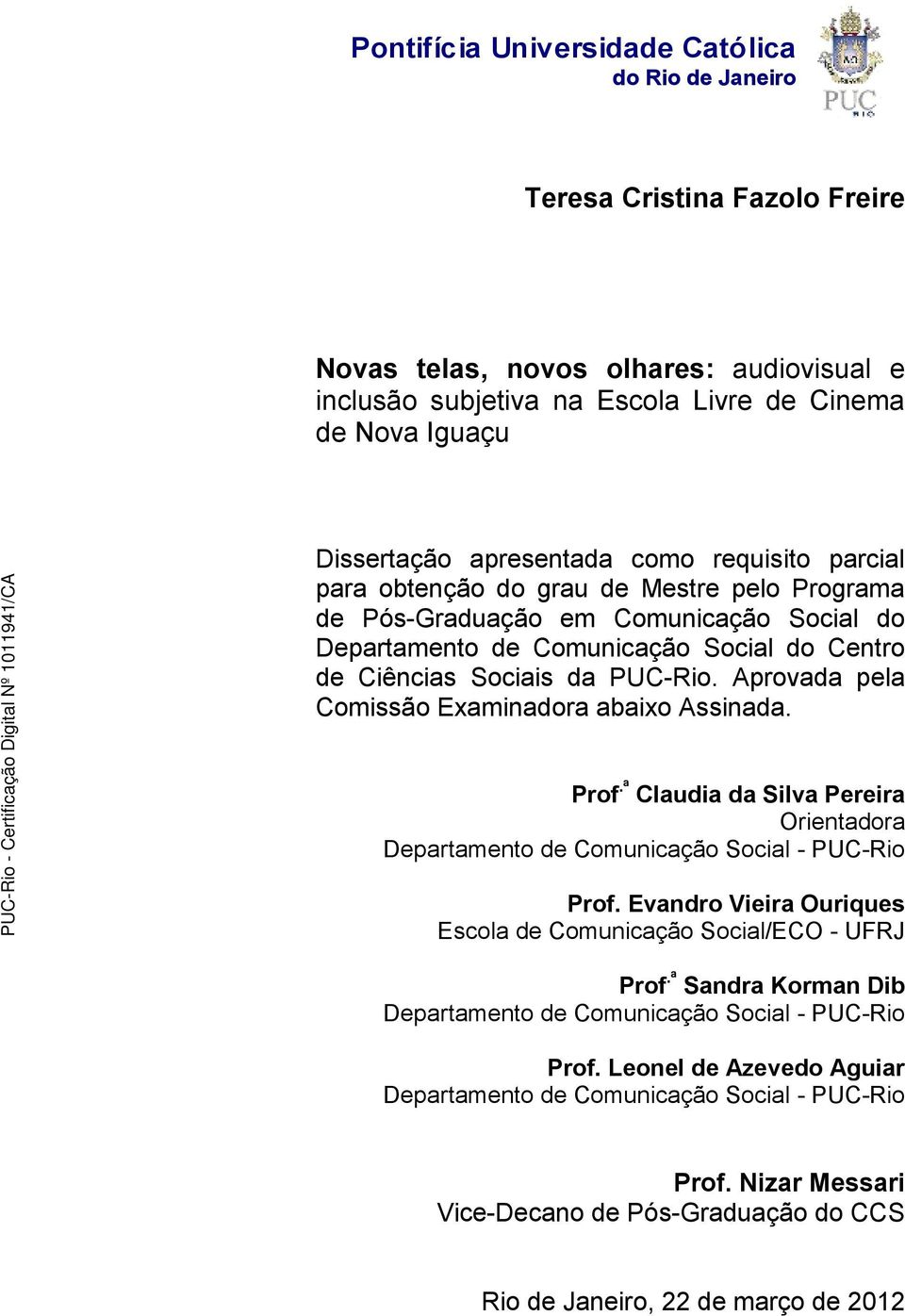 Aprovada pela Comissão Examinadora abaixo Assinada. Prof.ª Claudia da Silva Pereira Orientadora Departamento de Comunicação Social - PUC-Rio Prof.