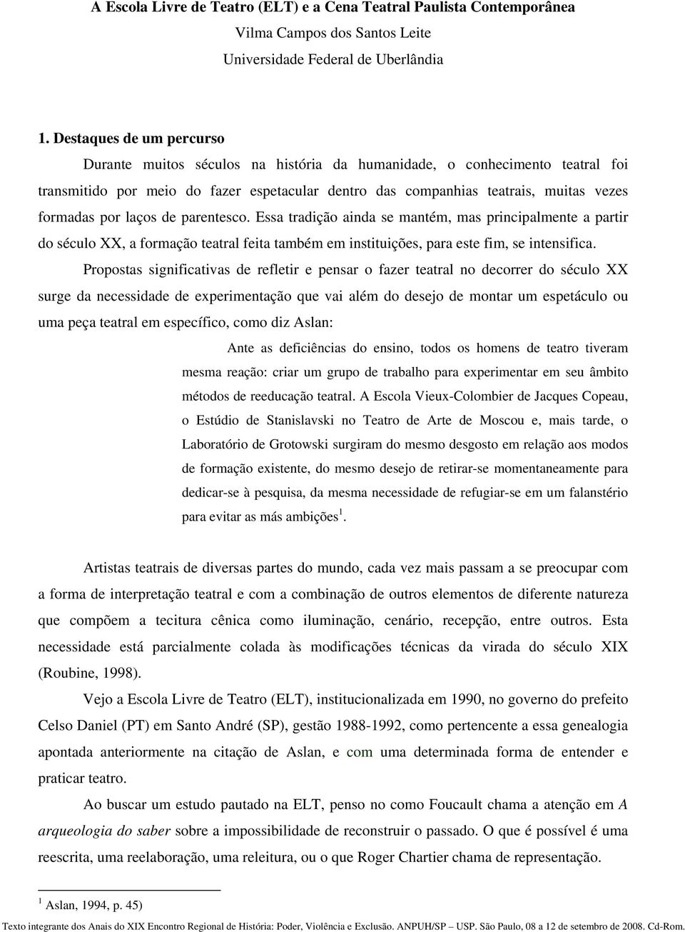 por laços de parentesco. Essa tradição ainda se mantém, mas principalmente a partir do século XX, a formação teatral feita também em instituições, para este fim, se intensifica.