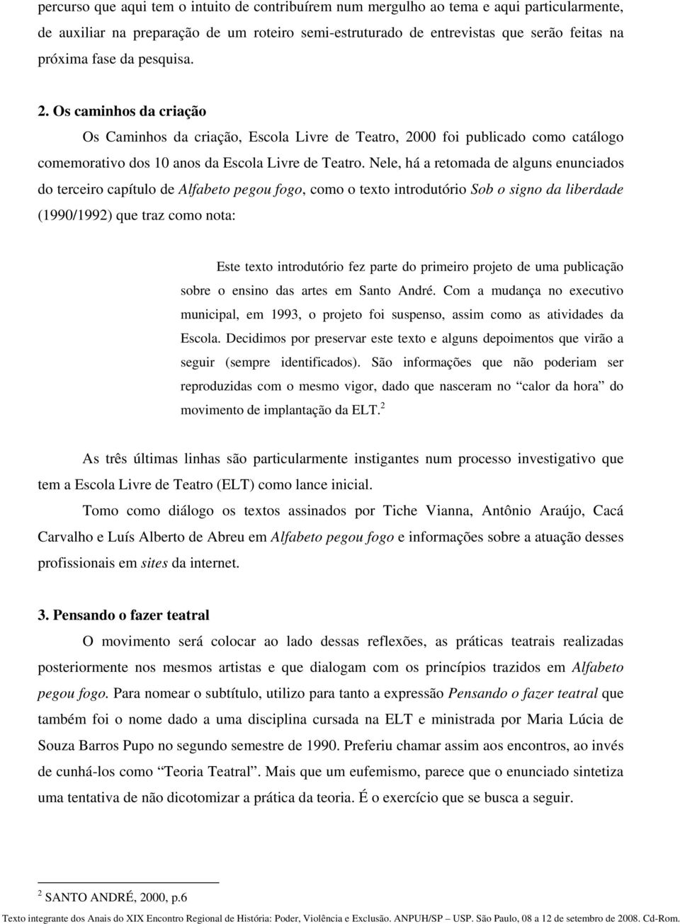 Nele, há a retomada de alguns enunciados do terceiro capítulo de Alfabeto pegou fogo, como o texto introdutório Sob o signo da liberdade (1990/1992) que traz como nota: Este texto introdutório fez