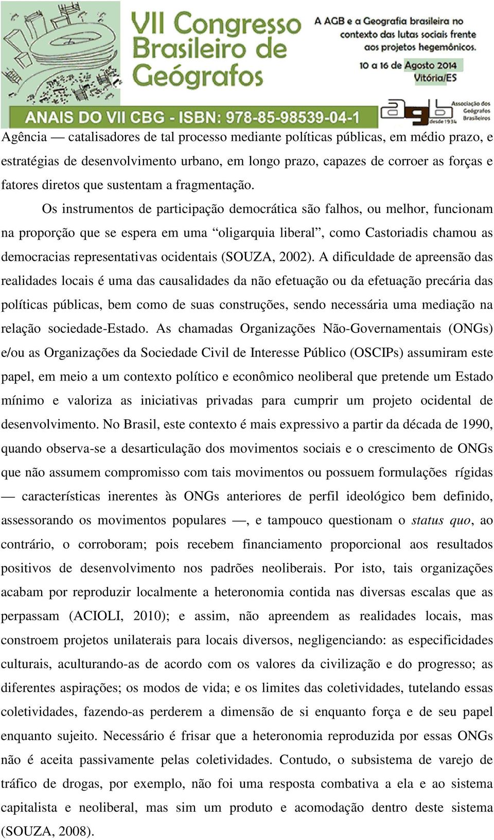 Os instrumentos de participação democrática são falhos, ou melhor, funcionam na proporção que se espera em uma oligarquia liberal, como Castoriadis chamou as democracias representativas ocidentais