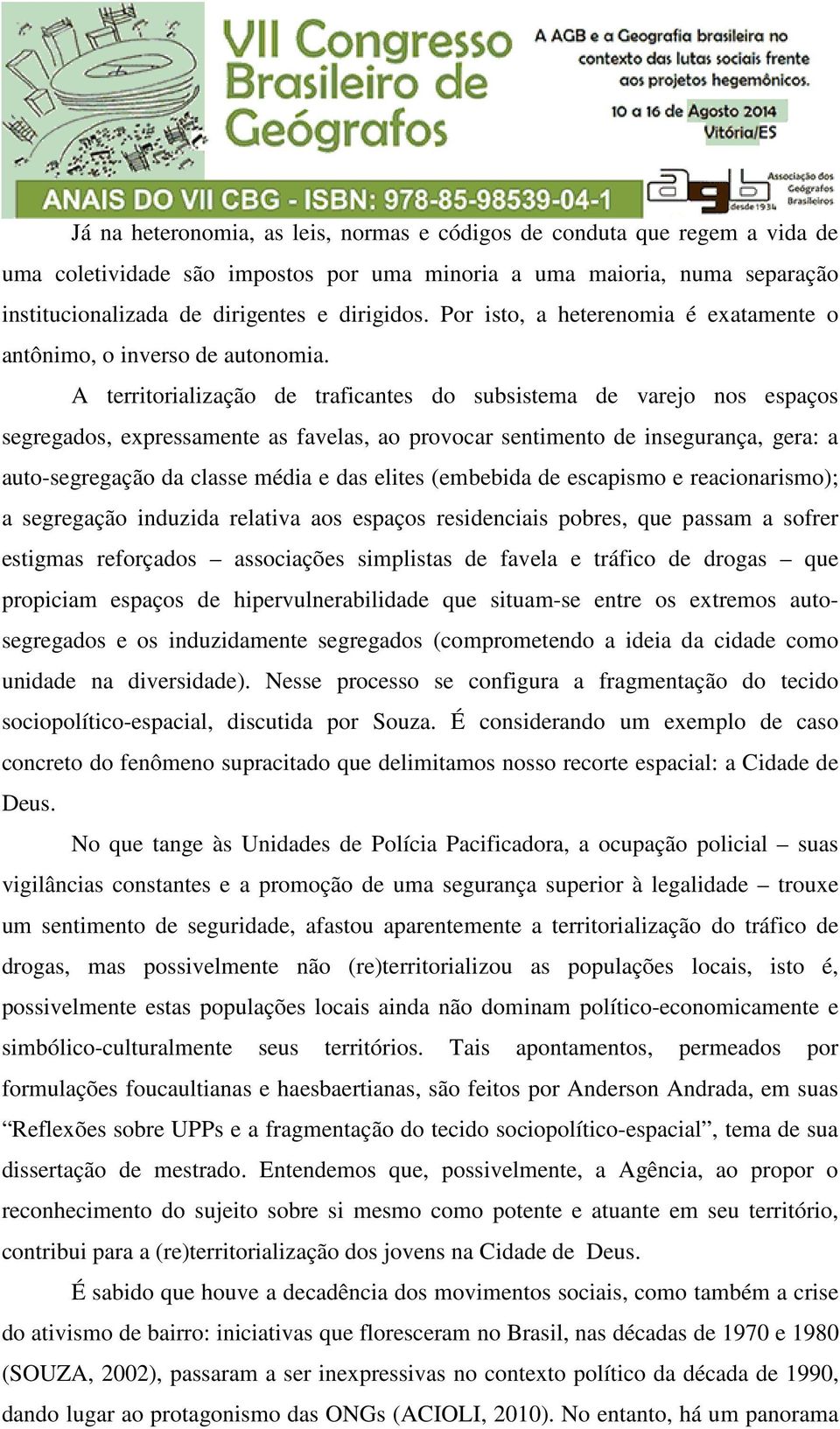 A territorialização de traficantes do subsistema de varejo nos espaços segregados, expressamente as favelas, ao provocar sentimento de insegurança, gera: a auto-segregação da classe média e das