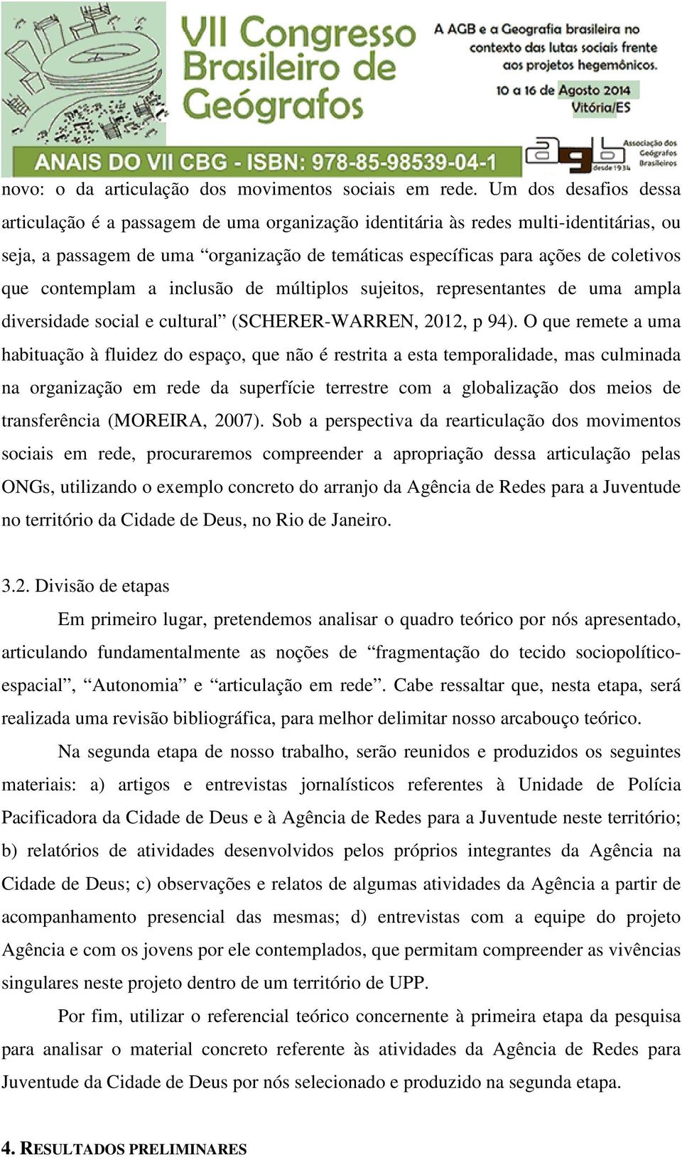 contemplam a inclusão de múltiplos sujeitos, representantes de uma ampla diversidade social e cultural (SCHERER-WARREN, 2012, p 94).