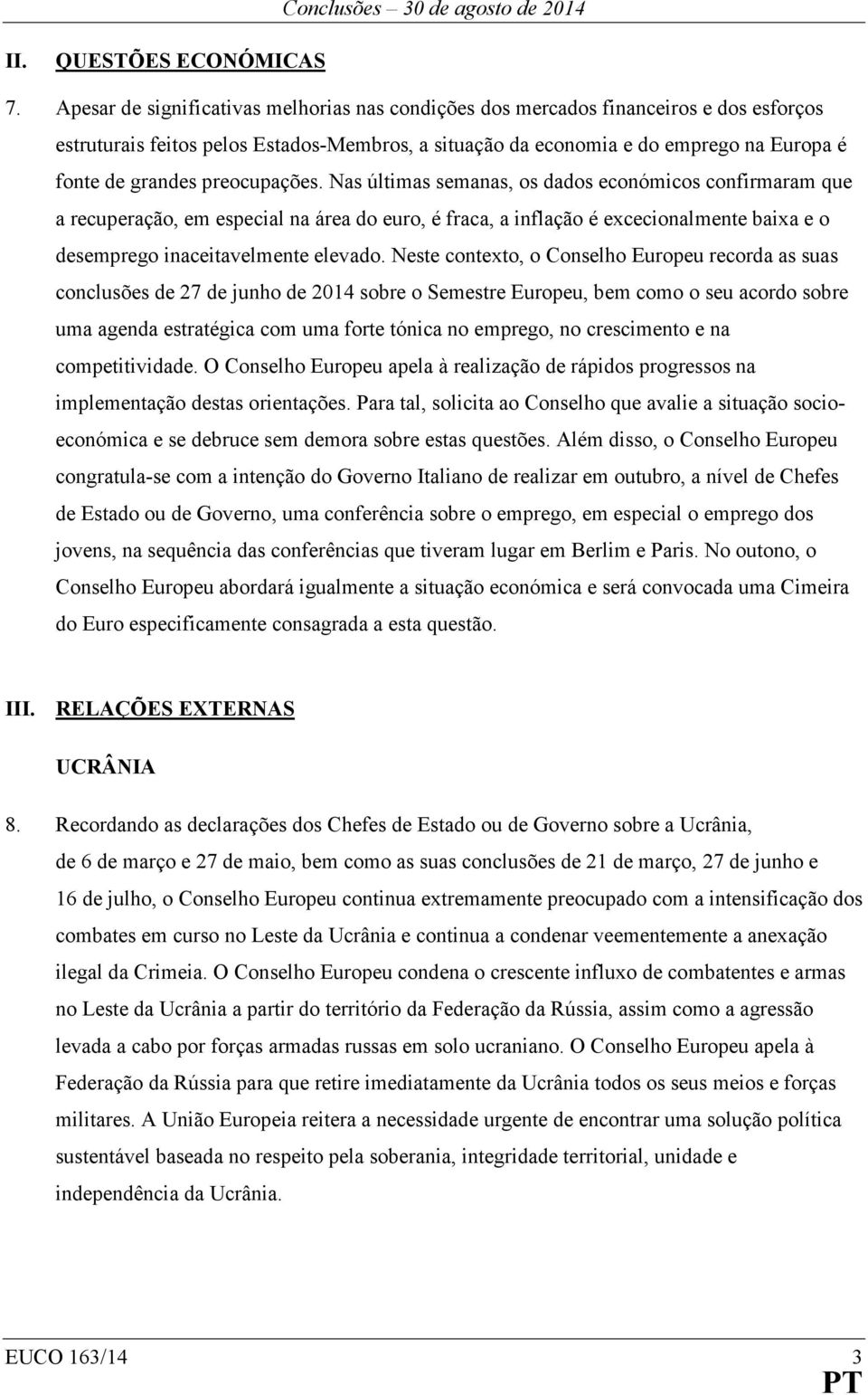 preocupações. Nas últimas semanas, os dados económicos confirmaram que a recuperação, em especial na área do euro, é fraca, a inflação é excecionalmente baixa e o desemprego inaceitavelmente elevado.