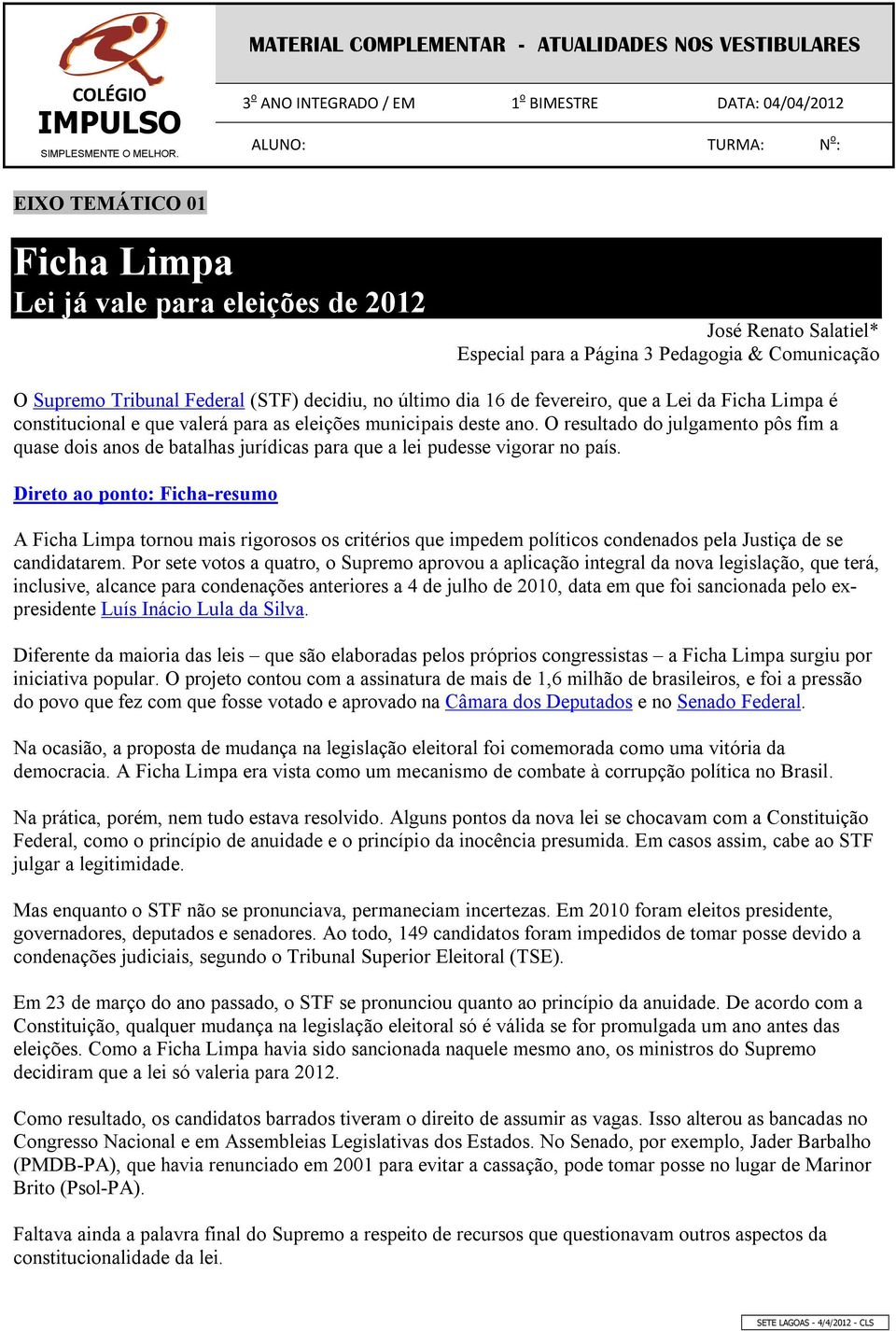 Comunicação O Supremo Tribunal Federal (STF) decidiu, no último dia 16 de fevereiro, que a Lei da Ficha Limpa é constitucional e que valerá para as eleições municipais deste ano.