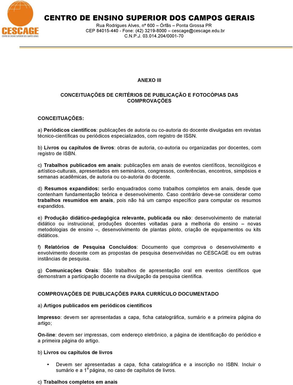 c) Trabalhos publicados em anais: publicações em anais de eventos científicos, tecnológicos e artístico-culturais, apresentados em seminários, congressos, conferências, encontros, simpósios e semanas